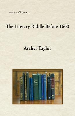 The Literary Riddle Before 1600 by Taylor, Archer