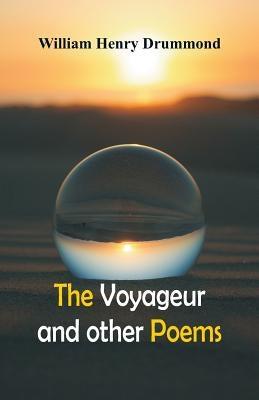 The Voyageur and Other Poems by Drummond, William Henry