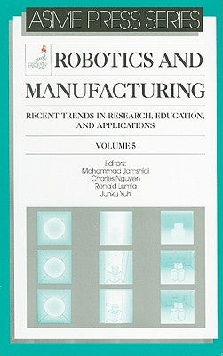 Robotics and Manufacturing: Recent Trends in Research, Education, and Applications by Jamshidi, Mohammad