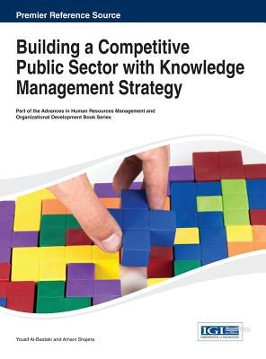 Building a Competitive Public Sector with Knowledge Management Strategy by Al-Bastaki, Yousif