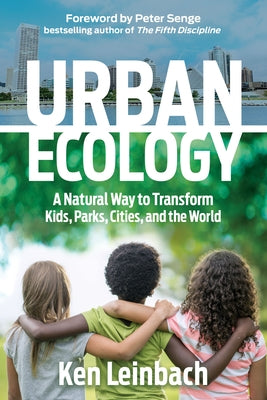 Urban Ecology: A Natural Way to Transform Kids, Parks, Cities, and the World by Leinbach, Ken