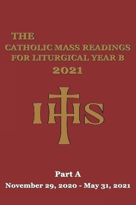The Catholic Mass Readings For Liturgical Year B 2021: Part A (November 29, 2020 - May 31, 2021) by Publishing, Corpus Christi
