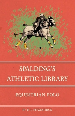 Spalding's Athletic Library - Equestrian Polo by Fitzpatrick, H. L.