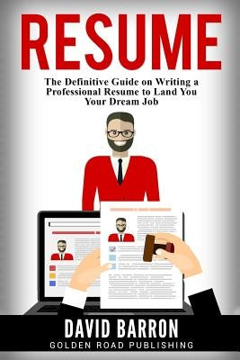 Resume: The Definitive Guide on Writing a Professional Resume to Land You Your Dream Job by Barron, David