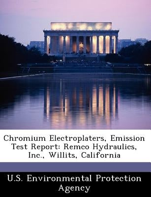 Chromium Electroplaters, Emission Test Report: Remco Hydraulics, Inc., Willits, California by U S Environmental Protection Agency