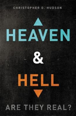 Heaven and Hell: Are They Real? by Hudson, Christopher D.