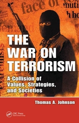 The War on Terrorism: A Collision of Values, Strategies, and Societies by Johnson, Thomas A.