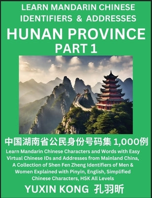 Hunan Province of China (Part 1): Learn Mandarin Chinese Characters and Words with Easy Virtual Chinese IDs and Addresses from Mainland China, A Colle by Kong, Yuxin