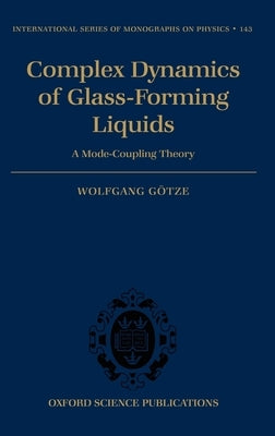 Complex Dynamics of Glass-Forming Liquids: A Mode-Coupling Theory by Götze, Wolfgang