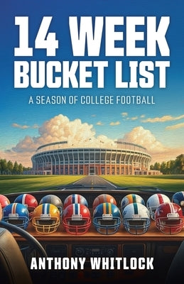 14 Week Bucket List - A Season of College Football by Whitlock, Anthony