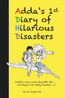 ADDA'S DIARY of HILARIOUS DISASTERS: Adda's crazy every day ADHD life... and they're not really disasters by Rempel, David