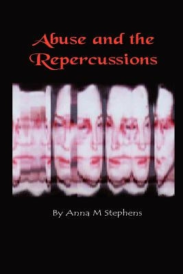 Abuse and the Repercussions by Stephens, Anna M.