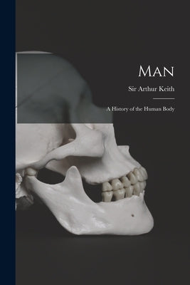 Man: a History of the Human Body by Keith, Arthur