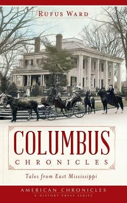 Columbus Chronicles: Tales from East Mississippi by Ward, Rufus