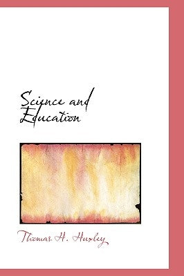 Science and Education by Huxley, Thomas H.