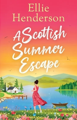 A Scottish Summer Escape: A heartwarming, feel-good, summer romance of second chances by Henderson, Ellie