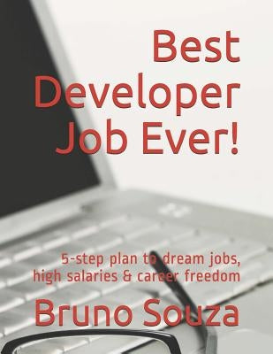 Best Developer Job Ever!: 5-Step Plan to Dream Jobs, High Salaries & Career Freedom by Souza, Bruno