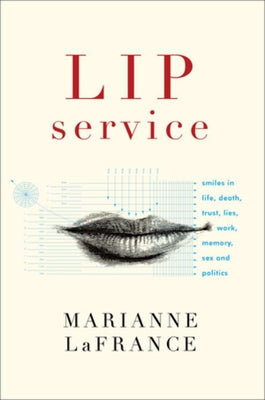Lip Service: Smiles in Life, Death, Trust, Lies, Work, Memory, Sex, and Politics by LaFrance, Marianne