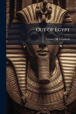 Out of Egypt by Crouse, M. Elizabeth (Mary Elizabeth)