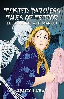 Twisted Darkness Tales of Terror: Lulu of the Red Market by La'rae, Tracy