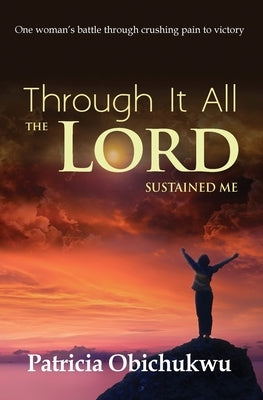 Through it All The Lord Sustained Me by Obichukwu, Patricia
