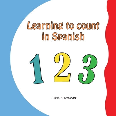 Learning to Count in Spanish: Counting in Spanish by Fernandez, Diana K.