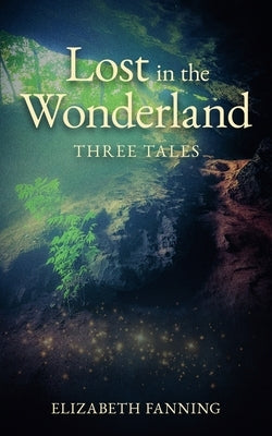 Lost in the Wonderland: Three Tales by Fanning, Elizabeth
