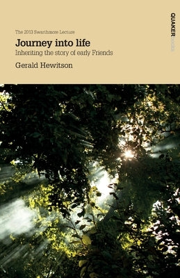 Journey into life: Inheriting the story of early Friends by Hewitson, Gerald