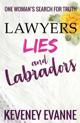 Lawyers, Lies and Labradors: One Woman's Search for Truth by Evanne, Keveney