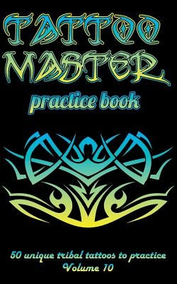 Tattoo Master Practice Book - 50 Unique Tribal Tattoos to Practice: 5 X 8(12.7 X 20.32 CM) Size Cream Pages with 3 Dots Per Inch to Practice with Real by Hunter, Till
