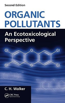 Organic Pollutants: An Ecotoxicological Perspective, Second Edition by Walker, C. H.