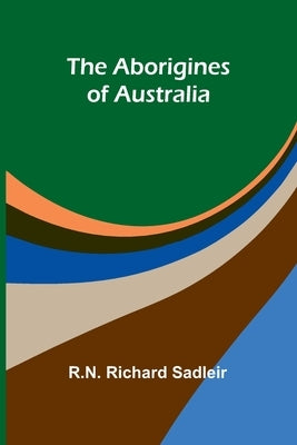The Aborigines of Australia by Richard Sadleir