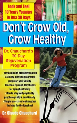 Don't Grow Old, Grow Healthy: Look and Feel Younger...Dr. Chauchard's 30-Day Rejuvenation Program by Chauchard, Claude
