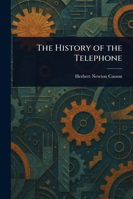 The History of the Telephone by Casson, Herbert Newton