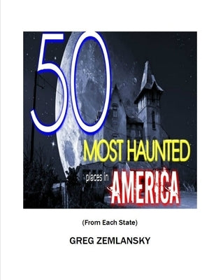 50 MOST HAUNTED places in AMERICA From Each State by Zemlansky, Greg