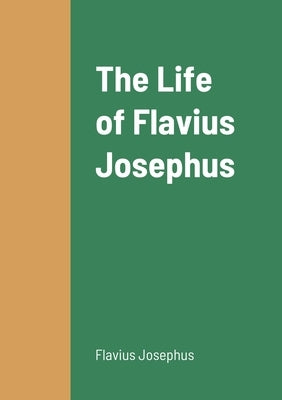 The Life of Flavius Josephus by Josephus, Flavius