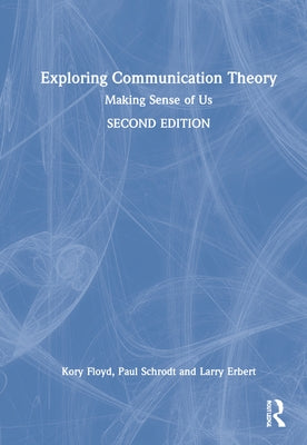 Exploring Communication Theory: Making Sense of Us by Floyd, Kory