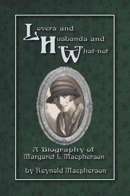 Lovers and Husbands and What-Not: A Biography of Margaret L. MacPherson by MacPherson, Reynold