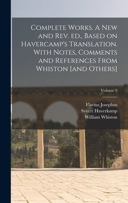 Complete Works. A new and rev. ed., Based on Havercamp's Translation. With Notes, Comments and References From Whiston [and Others]; Volume 9 by Josephus, Flavius
