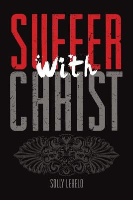 Suffer with Christ by Lebelo, Solly