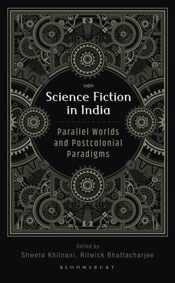 Science Fiction in India: Parallel Worlds and Postcolonial Paradigms by Khilnani, Shweta