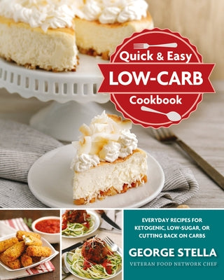 Quick & Easy Low-Carb Cookbook: Everyday Recipes for Ketogenic, Low-Sugar, or Cutting Back on Carbs by Stella, George