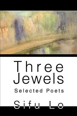 Three Jewels: Selected Poets by Lo, Sifu
