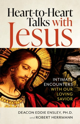 Heart-To-Heart Talks with Jesus: Intimate Encounters with Our Loving Savior by Ensley, Eddie