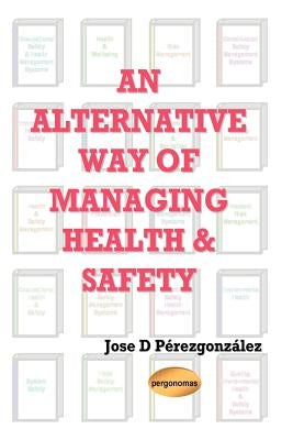 An Alternative Way of Managing Health & Safety by Perezgonzalez, Jose D.