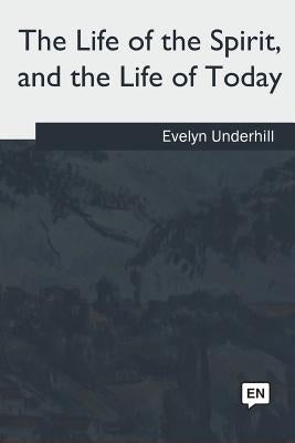 The Life of the Spirit: and the Life of Today by Underhill, Evelyn