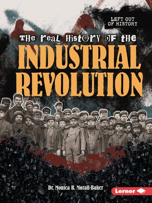 The Real History of the Industrial Revolution by Morall-Baker, Monica B.
