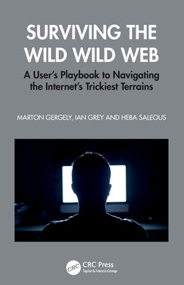 Surviving the Wild Wild Web: A User's Playbook to Navigating the Internet's Trickiest Terrains by Gergely, Marton