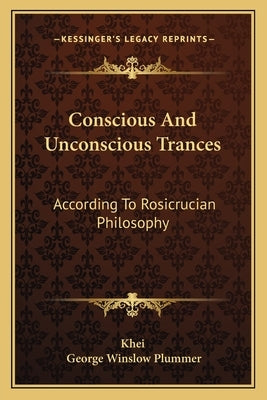 Conscious and Unconscious Trances: According to Rosicrucian Philosophy by Khei