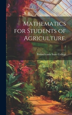 Mathematics for Students of Agriculture. [microform]; 2 by Pennsylvania State College